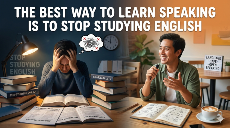 The Best Way to Learn Speaking Is to Stop Studying English